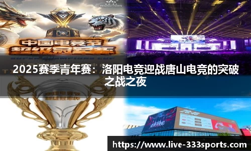 2025赛季青年赛：洛阳电竞迎战唐山电竞的突破之战之夜